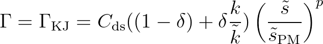 $\displaystyle \Gamma = \Gamma_{\rm KJ} = C_{\rm ds} ((1-\delta) + \delta \frac{k}{\tilde{k}})
\left(\frac{\tilde{s}}{\tilde{s}_{\rm PM}} \right)^p
$