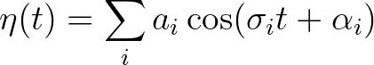 $\displaystyle \eta (t) = \sum_i a_i \cos (\sigma_i t + {\alpha}_i)
$