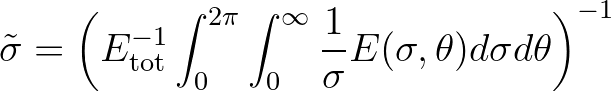 $\displaystyle \tilde{\sigma} = \left( E^{-1}_{\rm tot} \int_{0}^{2\pi} \int_{0}^{\infty} \frac{1}{\sigma}E(\sigma,\theta) d\sigma d\theta \right)^{-1}
$