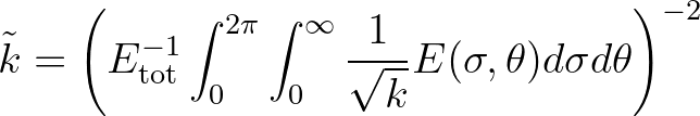 $\displaystyle \tilde{k} = \left(E^{-1}_{\rm tot} \int_{0}^{2\pi} \int_{0}^{\infty} \frac{1}{\sqrt{k}}E(\sigma,\theta) d\sigma d\theta\right)^{-2}
$