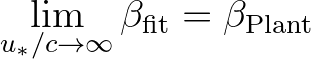 $\displaystyle \lim \limits_{u_*/c \rightarrow \infty} \beta_{\rm fit} = \beta_{\rm Plant}
$