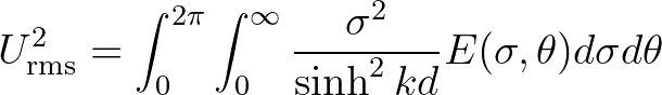 $\displaystyle U^2_{\rm rms} = \int_{0}^{2\pi} \int_{0}^{\infty} \frac{\sigma^2}{\sinh^2 kd} E(\sigma,\theta) d\sigma d\theta
$