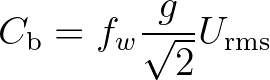 $\displaystyle C_{\rm b} = f_w \frac{g}{\sqrt{2}} U_{\rm rms}
$