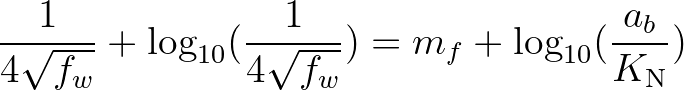 $\displaystyle \frac{1}{4\sqrt{f_w}} + \log_{10} (\frac{1}{4\sqrt{f_w}}) = m_f + \log_{10} (\frac{a_b}{K_{\rm N}})
$