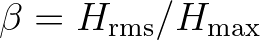 $\beta = H_{\rm rms}/H_{\rm max}$