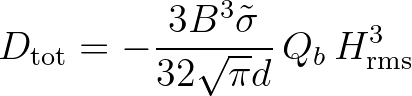 $\displaystyle D_{\rm tot} = - \frac{3 B^3 \tilde{\sigma}}{32 \sqrt{\pi} d} \, Q_b\, H^3_{\rm rms}
$