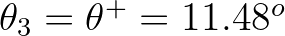 $\theta_3 = \theta^+ = 11.48^o$
