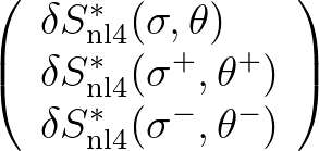 $\displaystyle \left(
\begin{array}{l}
\delta S^*_{\rm nl4} (\sigma,\theta) \\
...
...gma^+,\theta^+) \\
\delta S^*_{\rm nl4} (\sigma^-,\theta^-)
\end{array}\right)$