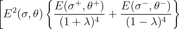 $\displaystyle \left[E^2 (\sigma,\theta) \left\{\frac{E(\sigma^+,\theta^+)}{(1+\lambda)^4} +
\frac{E(\sigma^{-},\theta^-)}{(1-\lambda)^4} \right\} \right.$