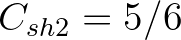 $C _{sh2} = 5/6$