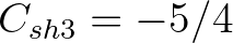 $C _{sh3} = -5/4$