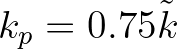 $k_p = 0.75 \tilde{k}$