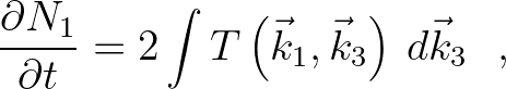 $\displaystyle {{\partial N_1 } \over {\partial t}} = 2\int T\left( {\vec{k}_1 ,\vec{k}_3 }
\right) \: d\vec{k}_3 \:\:\: ,
$