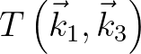 $\displaystyle T \left( \vec{k}_1 ,\vec{k}_3 \right)$