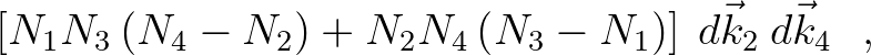 $\displaystyle \left [ N_1 N_3 \left ( N_4 - N_2 \right ) + N_2 N_4 \left
(
N_3 - N_1 \right ) \right ] \: d\vec{k}_2 \: d\vec{k}_4 \:\:\: ,$