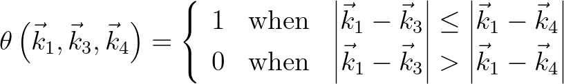 $\displaystyle \theta \left( {\vec{k}_1 ,\vec{k}_3 ,\vec{k}_4 } \right) = \left\...
... > \left\vert {\vec{k}_1 - \vec{k}_4 } \right\vert} \\
\end{array} } \right.
$