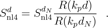 $\displaystyle S_{\rm nl4}^{d} = S_{\rm nl4}^{d_N} \frac{R(k_pd)}{R(k_pd_N)} \:\:\: .
$