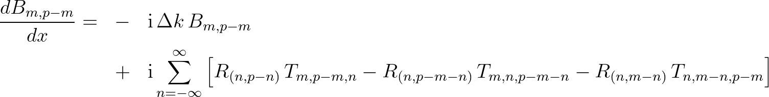 \begin{eqnarray*}
\frac{dB_{m,p-m}}{dx} = &-& {\rm i}\,\Delta k\,B_{m,p-m} \non...
..._{(n,p-m-n)}\,T_{m,n,p-m-n} - R_{(n,m-n)}\,T_{n,m-n,p-m} \right]
\end{eqnarray*}