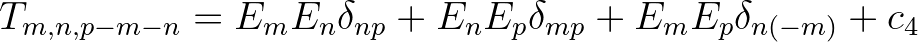 $\displaystyle T_{m,n,p-m-n} = E_m E_n \delta_{np} + E_n E_p \delta_{mp} + E_m E_p \delta_{n(-m)} + c_4
$