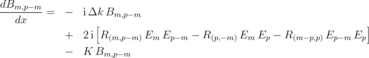 \begin{eqnarray*}
\frac{dB_{m,p-m}}{dx} = &-& {\rm i}\,\Delta k\,B_{m,p-m}\nonu...
...{(m-p,p)}\,E_{p-m}\,E_p \right] \nonumber \\
&-& K\, B_{m,p-m}
\end{eqnarray*}