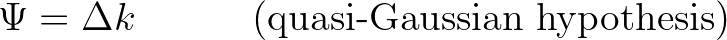 $\displaystyle \Psi = \Delta k \qquad \quad \textnormal{(quasi-Gaussian hypothesis)}
$