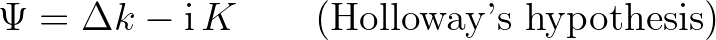 $\displaystyle \Psi = \Delta k -{\rm i}\,K\qquad \textnormal{(Holloway's hypothesis)}
$