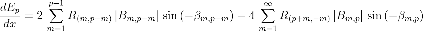 $\displaystyle \frac{dE_p}{dx} = 2\,\sum_{m=1}^{p-1} R_{(m,p-m)} \, \vert B_{m,p...
...\,\sum_{m=1}^{\infty} R_{(p+m,-m)} \, \vert B_{m,p}\vert\,\sin{(-\beta_{m,p})}
$