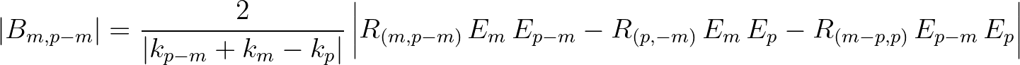 $\displaystyle \vert B_{m,p-m}\vert = \frac{2}{\vert k_{p-m}+k_m-k_p\vert}\,\big...
...\,E_m\,E_{p-m} - R_{(p,-m)}\,E_m\,E_p - R_{(m-p,p)}\,E_{p-m}\,E_p \biggr \vert
$