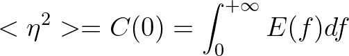 $\displaystyle <\eta^2> = C(0) = \int_{0}^{+\infty} E(f) df
$