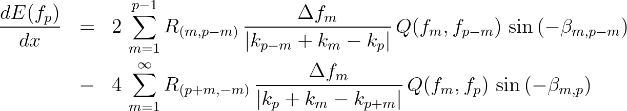 \begin{eqnarray*}
\frac{dE(f_p)}{dx} &=& 2\,\sum_{m=1}^{p-1} R_{(m,p-m)} \, \fr...
...ert k_{p}+k_m-k_{p+m}\vert}\,
Q(f_m,f_p) \,\sin{(-\beta_{m,p})}
\end{eqnarray*}