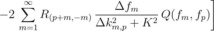 $\displaystyle \left. - 2\,\sum_{m=1}^{\infty} R_{(p+m,-m)} \, \frac{\Delta f_m}{\Delta k^2_{m,p}+K^2}\,
Q(f_m,f_p) \right]$