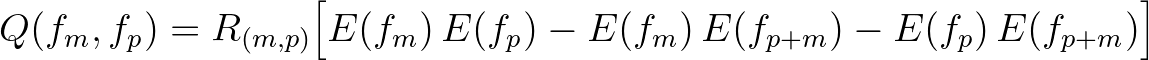 $\displaystyle Q(f_m,f_p) = R_{(m,p)} \Bigl [ E(f_m)\,E(f_p) - E(f_m)\,E(f_{p+m}) - E(f_p)\,E(f_{p+m}) \Bigr ]
$