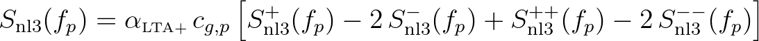 $\displaystyle S_{\rm nl3}(f_p) = \alpha_{\mbox{\tiny LTA+}} \, c_{g,p} \left[ S...
..._{\rm nl3} (f_p) + S^{++}_{\rm nl3} (f_p) - 2\, S^{--}_{\rm nl3} (f_p) \right]
$