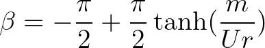 $\displaystyle \beta = -\frac{\pi}{2} + \frac{\pi}{2} \tanh (\frac{m}{Ur})
$