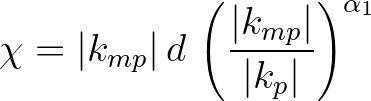 $\displaystyle \chi = \vert k_{mp}\vert\,d\,\left ( \frac{\vert k_{mp}\vert}{\vert k_p\vert} \right )^{\alpha_1}
$