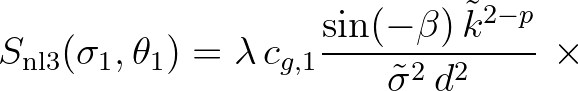 $\displaystyle S_{\rm nl3} (\sigma_1,\theta_1) = \lambda \, c_{g,1}\frac{\sin(-\beta)\,\tilde{k}^{2-p}}{\tilde{\sigma}^2\,d^2} \,\, \times$