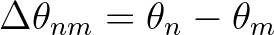 $\Delta \theta_{nm} = \theta_n - \theta_m$