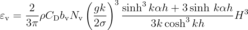 $\displaystyle \varepsilon_{\rm v} = \frac{2}{3\pi} \rho C_{\rm D} b_{\rm v} N_{...
...ma} \right)^3
\frac{\sinh^3 k\alpha h + 3\sinh\, k\alpha h}{3k\cosh^3 kh} H^3
$