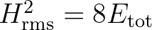 $H^2_{\rm rms} = 8E_{\rm tot}$