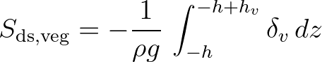 $\displaystyle S_{\rm ds,veg} = -\frac{1}{\rho g}\,\int_{-h}^{-h+h_v} \delta_v\,dz
$