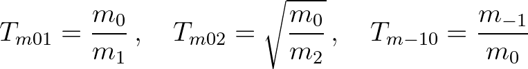 $\displaystyle T_{m01} = \frac{m_0}{m_1}\, , \quad
T_{m02} = \sqrt{\frac{m_0}{m_2}}\, , \quad
T_{m-10} = \frac{m_{-1}}{m_0}
$