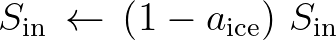 $\displaystyle S_{\rm in} \, \leftarrow \, \left ( 1 - a_{\rm ice} \right ) \,S_{\rm in}
$