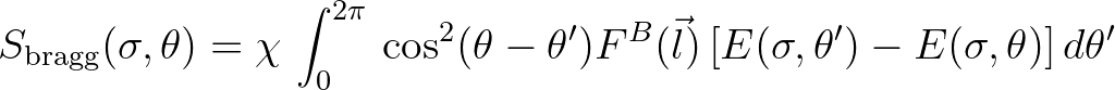 $\displaystyle S_{\rm bragg} (\sigma,\theta) = \chi\, \int_0^{2\pi}\, \cos^2(\th...
...iny B}(\vec{l}) \left [ E(\sigma,\theta') - E(\sigma,\theta) \right ] d\theta'
$