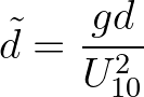 $\displaystyle {\tilde d} = \frac{gd}{U^2_{10}}
$