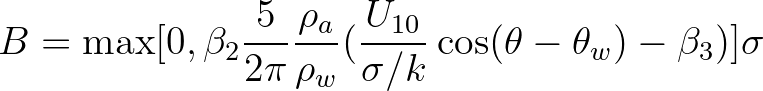 $\displaystyle B = \max [0, \beta_2 \frac{5}{2\pi} \frac{\rho_a}{\rho_w} (\frac{U_{10}}{\sigma/k}\cos(\theta-\theta_w) -\beta_3)]\sigma
$