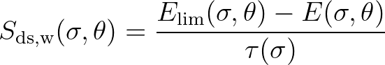 $\displaystyle S_{\rm ds,w} (\sigma,\theta)= \frac{E_{\rm lim}(\sigma,\theta) - E(\sigma,\theta)}{\tau(\sigma)}
$