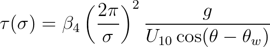 $\displaystyle \tau(\sigma) = \beta_4 \left(\frac{2\pi}{\sigma}\right)^2 \frac{g}{U_{10}\cos(\theta - \theta_w)}
$