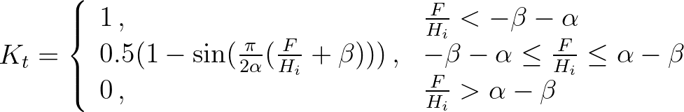 $\displaystyle K_t =
\left\{
\begin{array}{ll}
1 \, , & \frac{F}{H_i} < -\bet...
...lpha - \beta \\
0 \, , & \frac{F}{H_i} > \alpha - \beta
\end{array} \right.
$