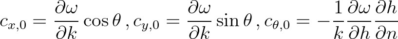 $\displaystyle c_{x,0} = \frac{\partial \omega}{\partial k} \cos\theta\,,
c_{y,...
...= -\frac{1}{k}\frac{\partial \omega}{\partial h} \frac{\partial h}{\partial n}
$