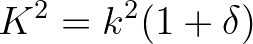 $\displaystyle K^2 = k^2 (1+\delta)
$